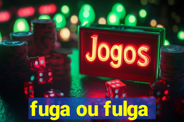 fuga ou fulga