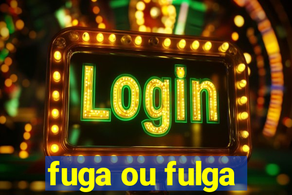 fuga ou fulga