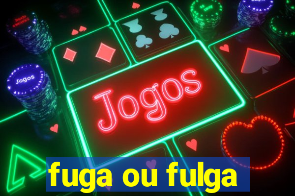 fuga ou fulga