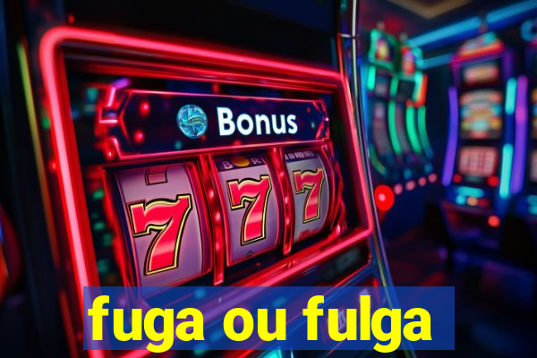 fuga ou fulga