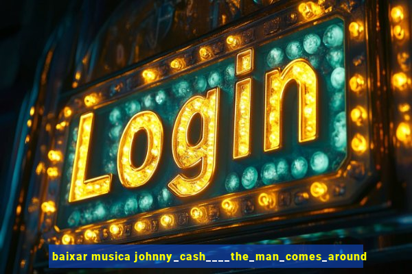 baixar musica johnny_cash____the_man_comes_around