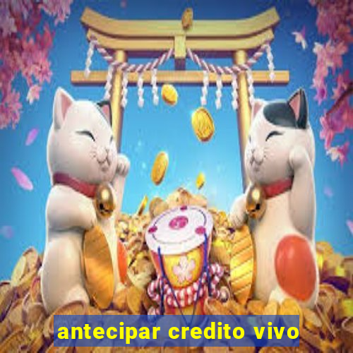 antecipar credito vivo