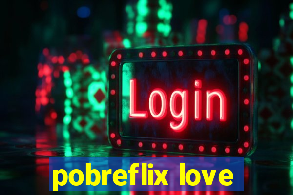 pobreflix love