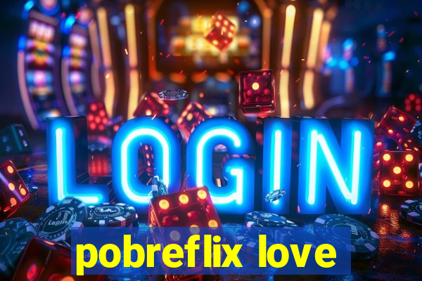 pobreflix love