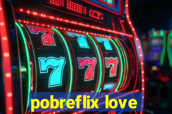 pobreflix love