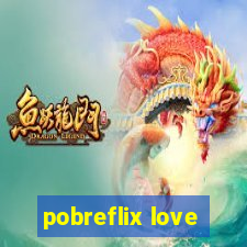 pobreflix love