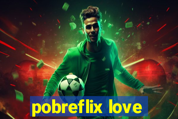 pobreflix love