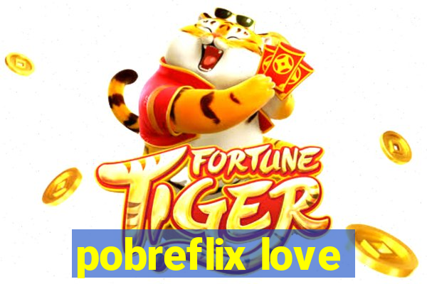 pobreflix love