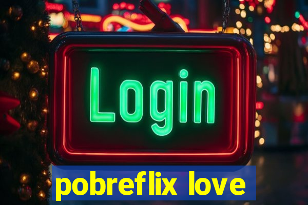 pobreflix love