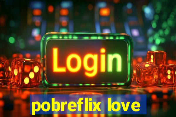 pobreflix love