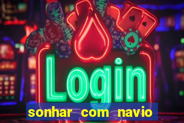 sonhar com navio no jogo do bicho