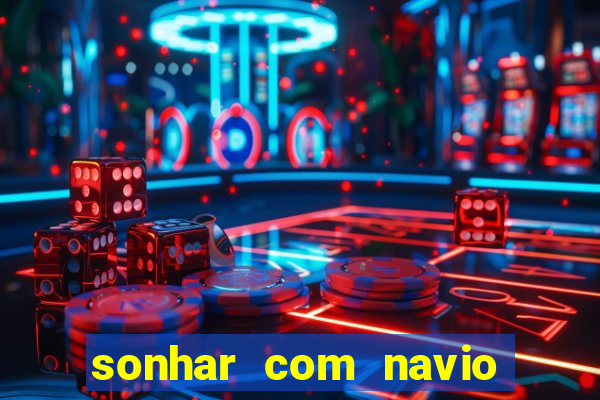 sonhar com navio no jogo do bicho