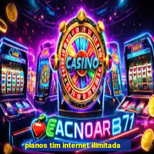 planos tim internet ilimitada