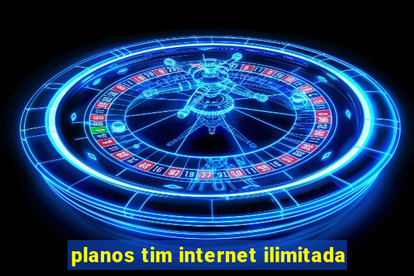 planos tim internet ilimitada