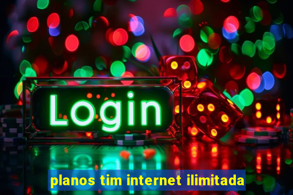 planos tim internet ilimitada