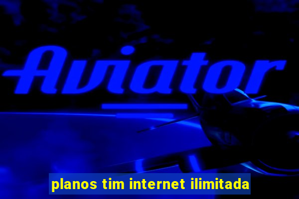 planos tim internet ilimitada