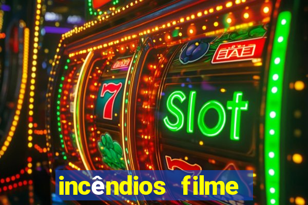 incêndios filme completo youtube incêndios filme completo dublado