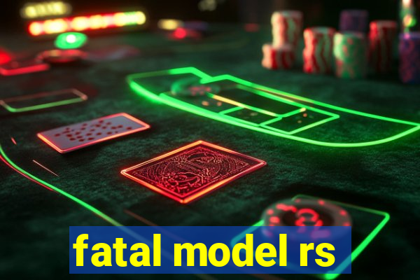 fatal model rs