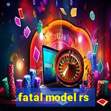 fatal model rs