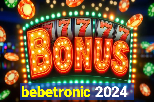 bebetronic 2024