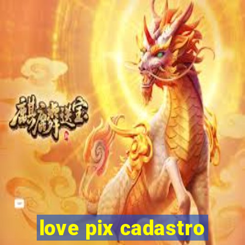 love pix cadastro