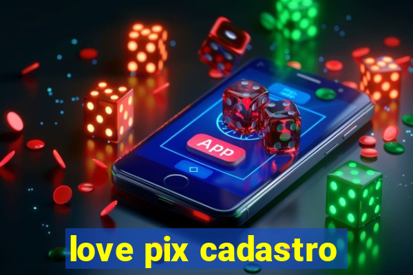 love pix cadastro