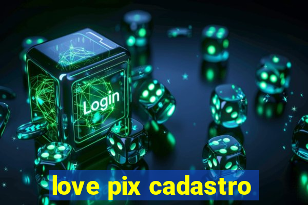 love pix cadastro