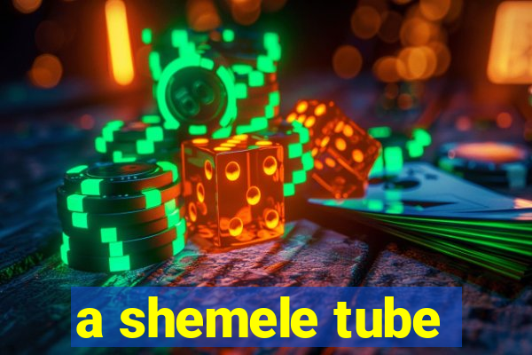 a shemele tube