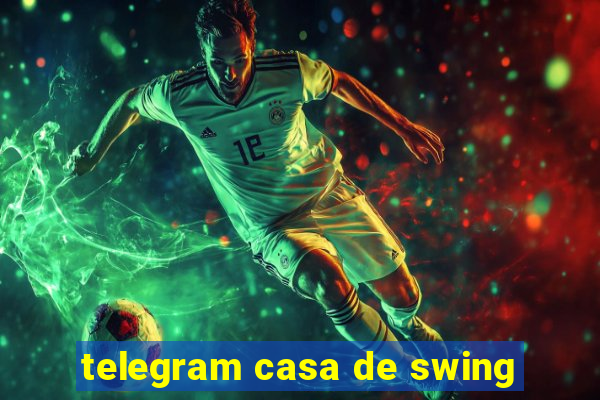 telegram casa de swing