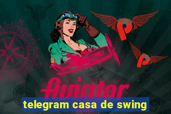 telegram casa de swing