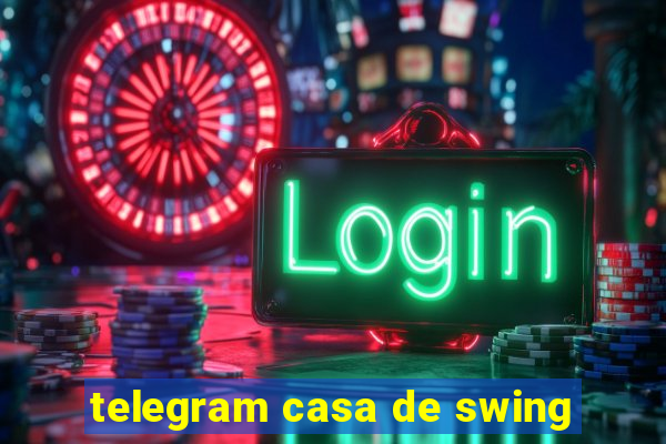 telegram casa de swing