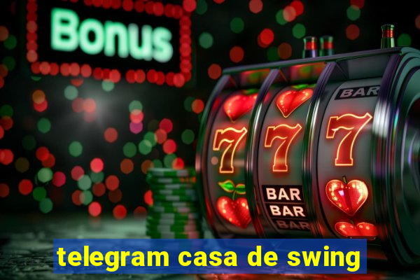 telegram casa de swing