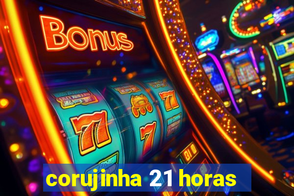 corujinha 21 horas