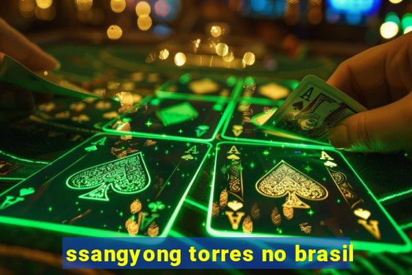 ssangyong torres no brasil