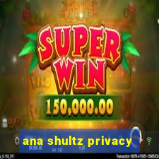 ana shultz privacy