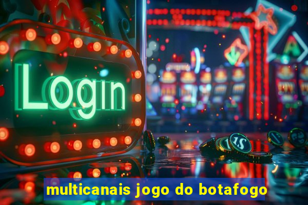 multicanais jogo do botafogo