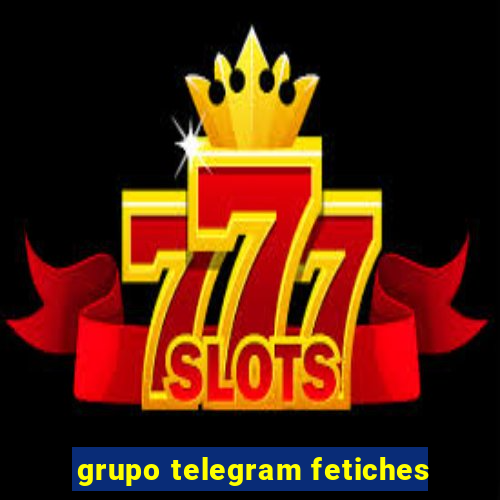 grupo telegram fetiches