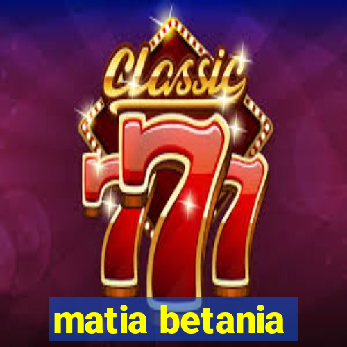 matia betania