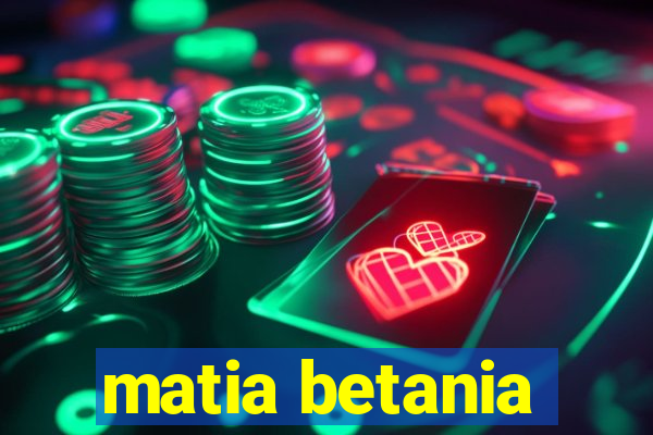 matia betania