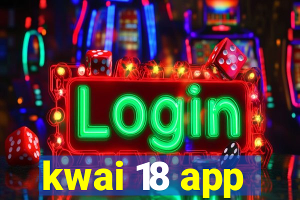 kwai 18 app