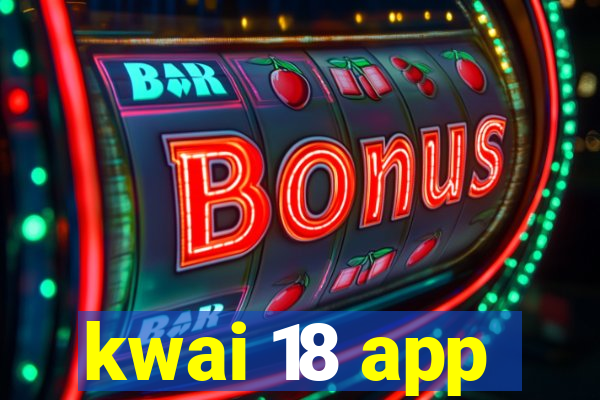 kwai 18 app