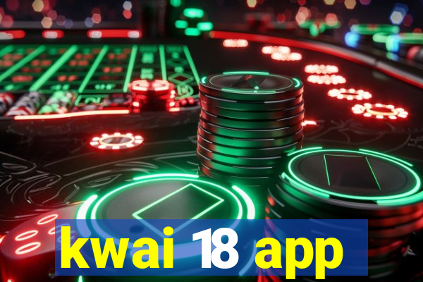 kwai 18 app