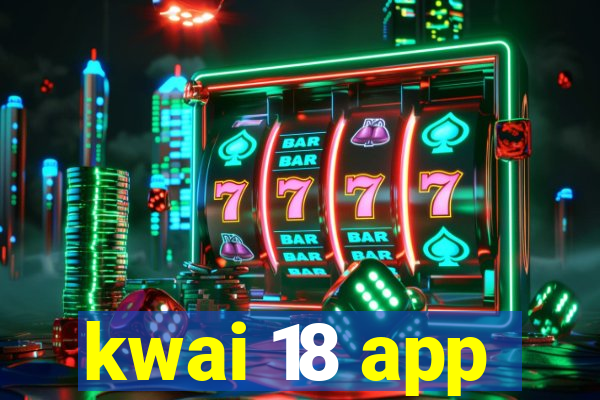 kwai 18 app