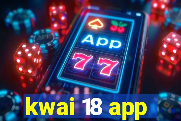 kwai 18 app