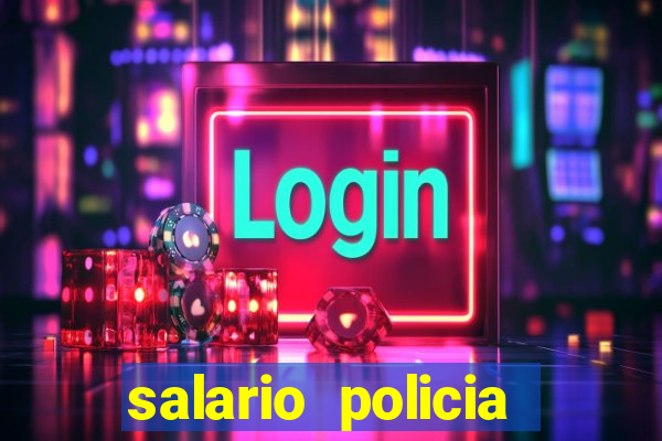 salario policia civil ba