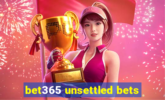 bet365 unsettled bets