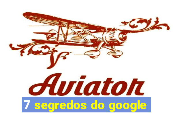 7 segredos do google