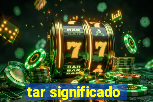 tar significado