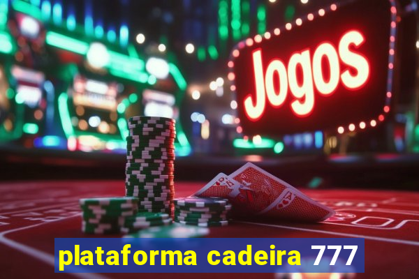 plataforma cadeira 777