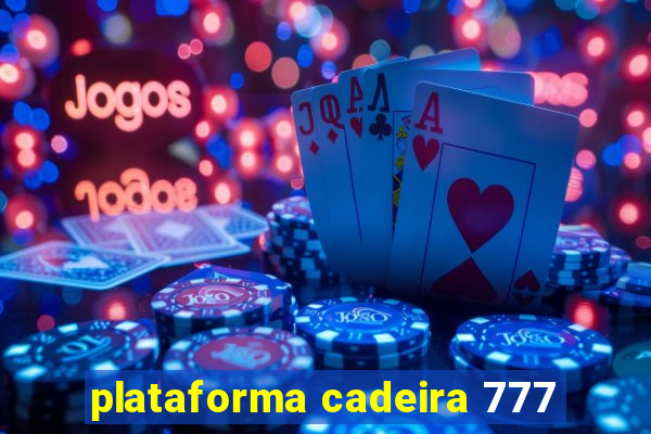 plataforma cadeira 777